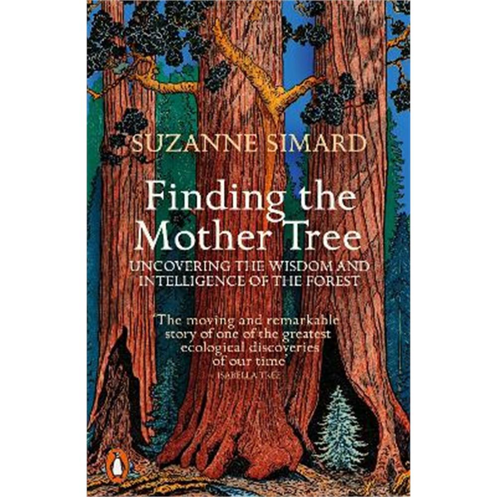 Finding the Mother Tree: Uncovering the Wisdom and Intelligence of the Forest (Paperback) - Suzanne Simard